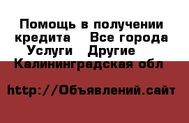 Помощь в получении кредита  - Все города Услуги » Другие   . Калининградская обл.